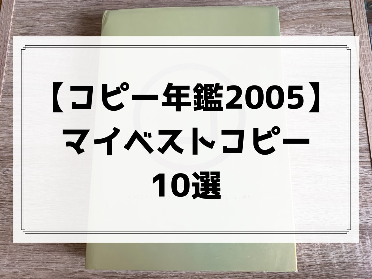 コピー勉強法】コピー年鑑2005からマイベストコピー10を選んでみた